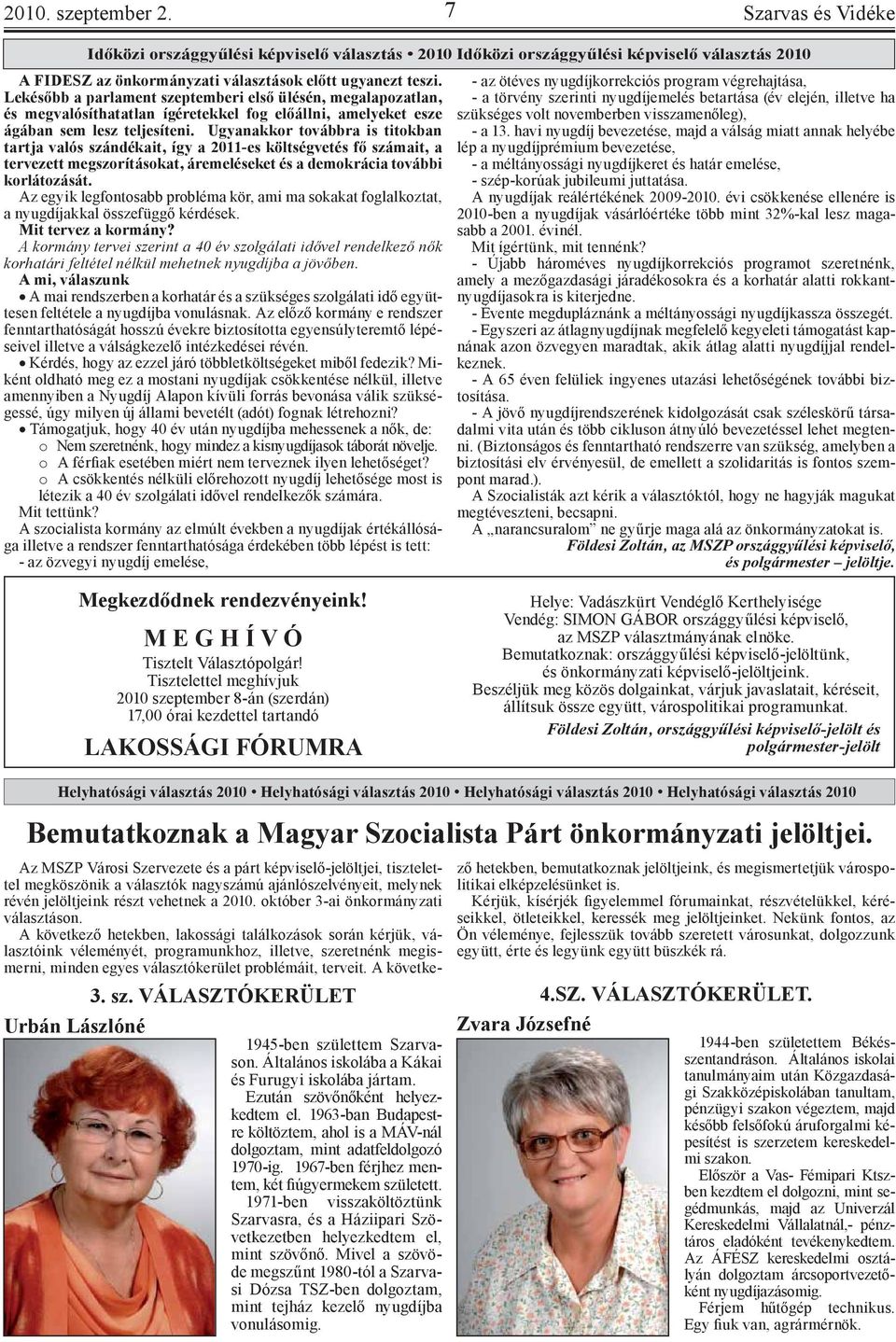 Ugyanakkor továbbra is titokban tartja valós szándékait, így a 2011-es költségvetés fő számait, a tervezett megszorításokat, áremeléseket és a demokrácia további korlátozását.