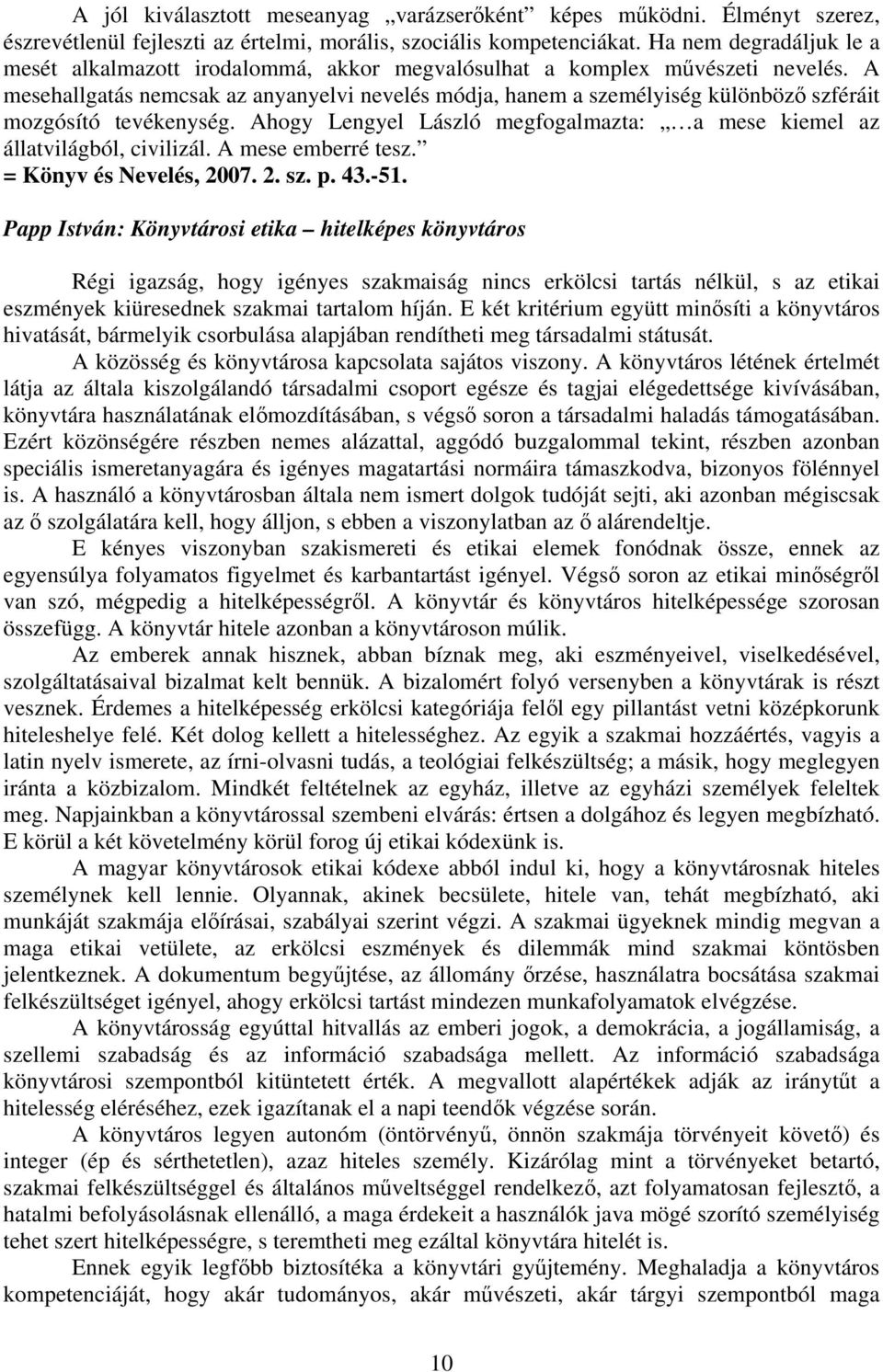 A mesehallgatás nemcsak az anyanyelvi nevelés módja, hanem a személyiség különböző szféráit mozgósító tevékenység. Ahogy Lengyel László megfogalmazta: a mese kiemel az állatvilágból, civilizál.