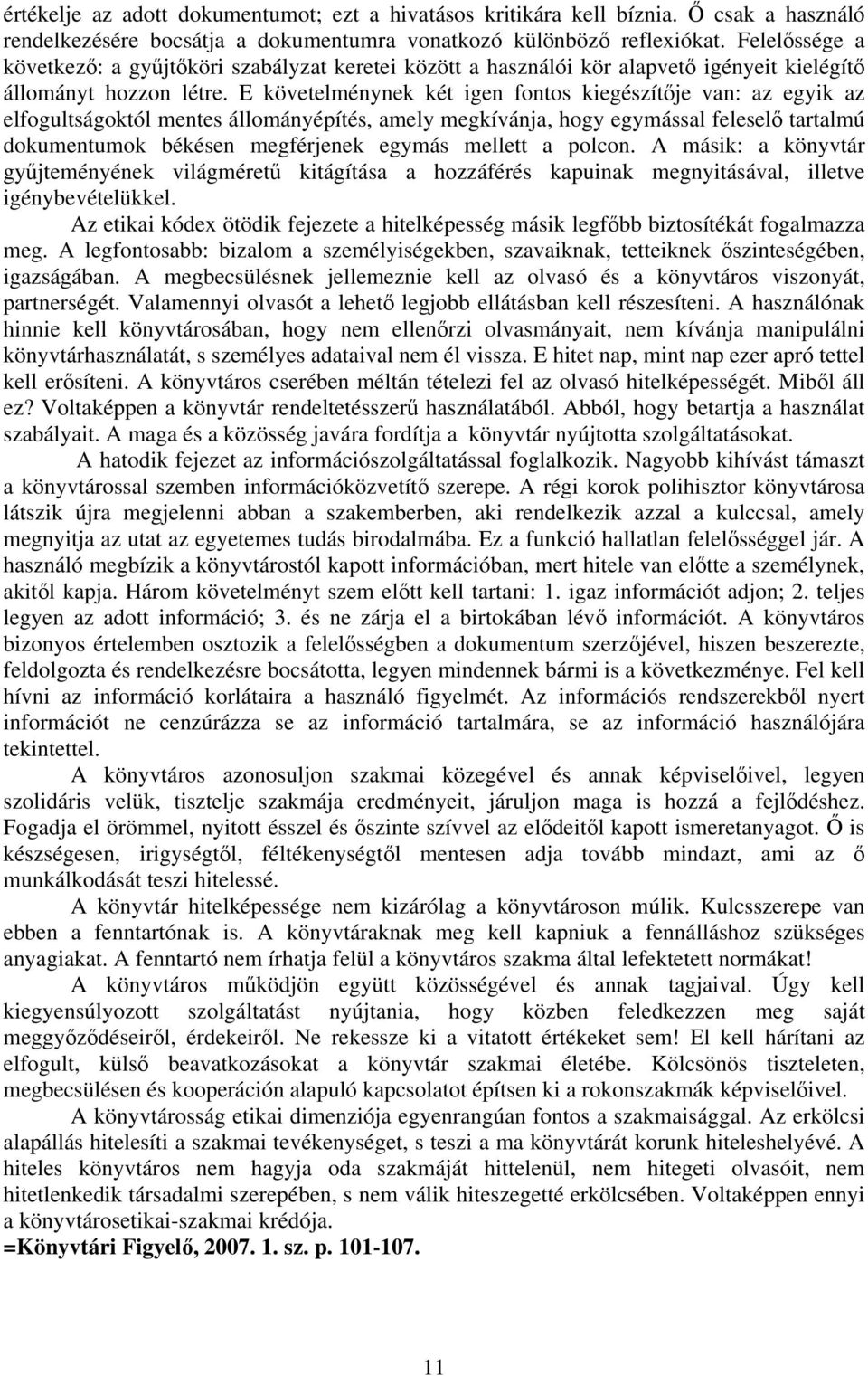 E követelménynek két igen fontos kiegészítője van: az egyik az elfogultságoktól mentes állományépítés, amely megkívánja, hogy egymással feleselő tartalmú dokumentumok békésen megférjenek egymás