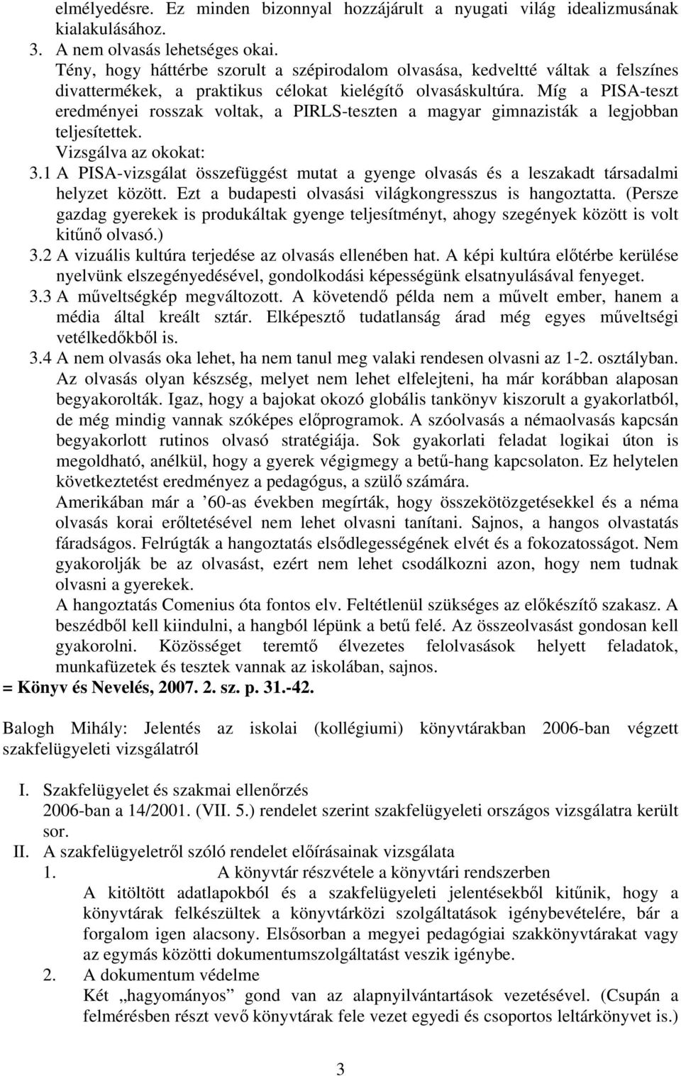 Míg a PISA-teszt eredményei rosszak voltak, a PIRLS-teszten a magyar gimnazisták a legjobban teljesítettek. Vizsgálva az okokat: 3.