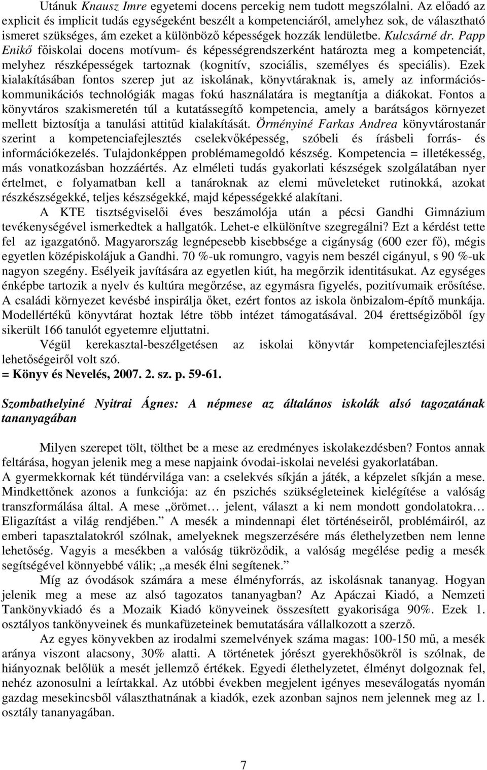 Papp Enikő főiskolai docens motívum- és képességrendszerként határozta meg a kompetenciát, melyhez részképességek tartoznak (kognitív, szociális, személyes és speciális).