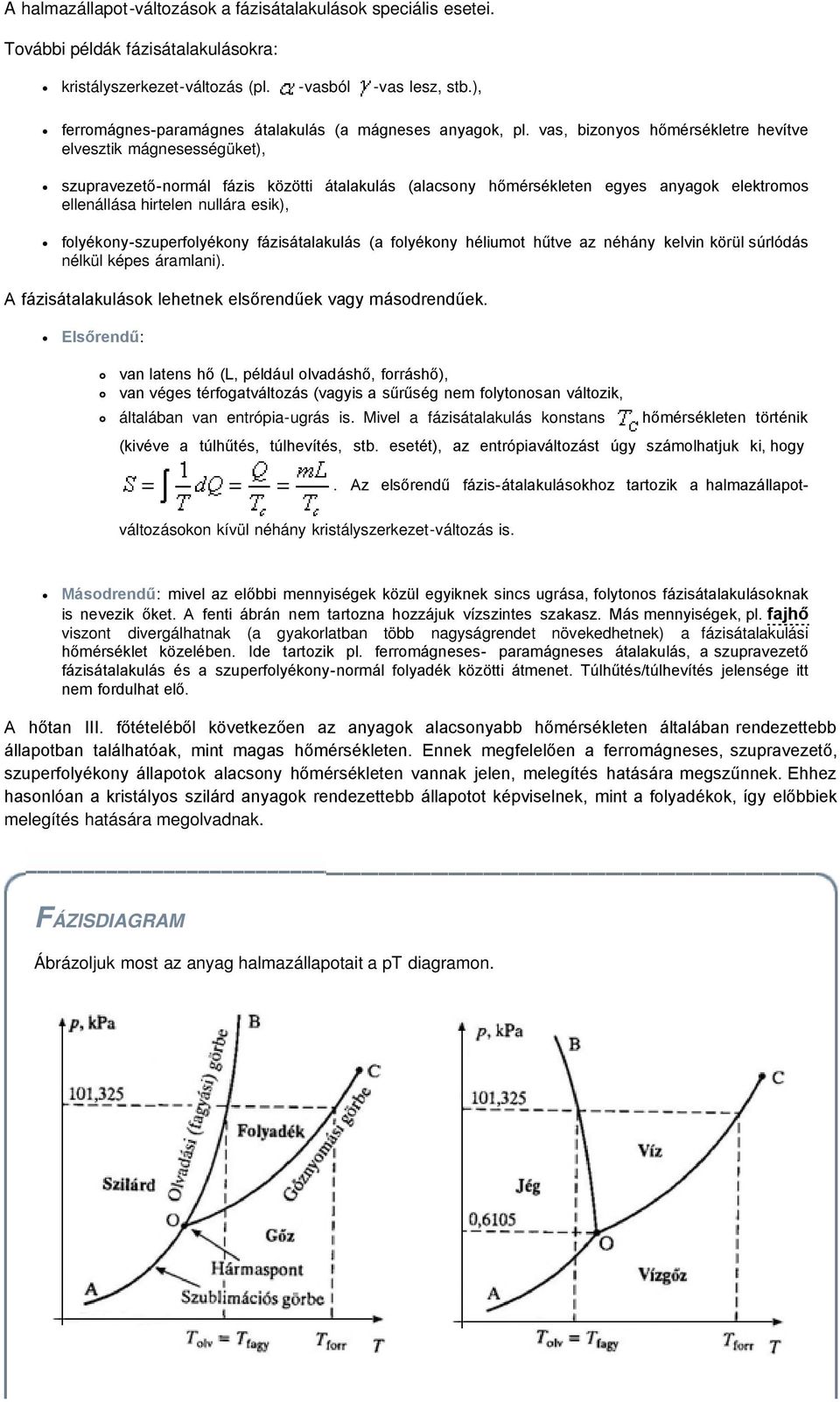 vas, bizonyos hőmérsékletre hevítve elvesztik mágnesességüket), szupravezető-normál fázis közötti átalakulás (alacsony hőmérsékleten egyes anyagok elektromos ellenállása hirtelen nullára esik),