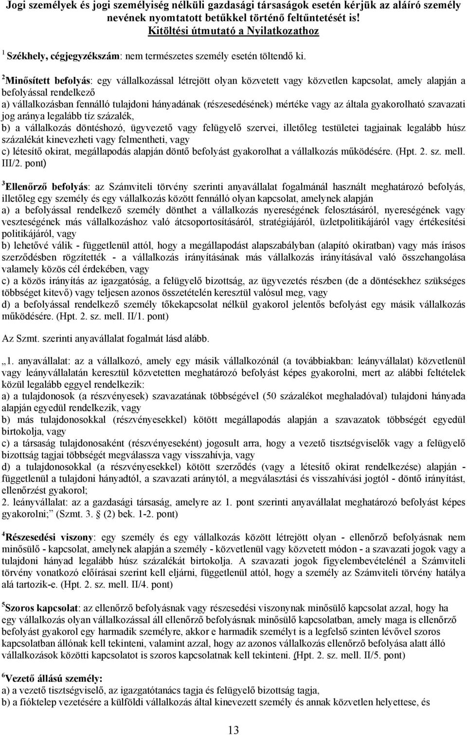 2 Minősített befolyás: egy vállalkozással létrejött olyan közvetett vagy közvetlen kapcsolat, amely alapján a befolyással rendelkező a) vállalkozásban fennálló tulajdoni hányadának (részesedésének)