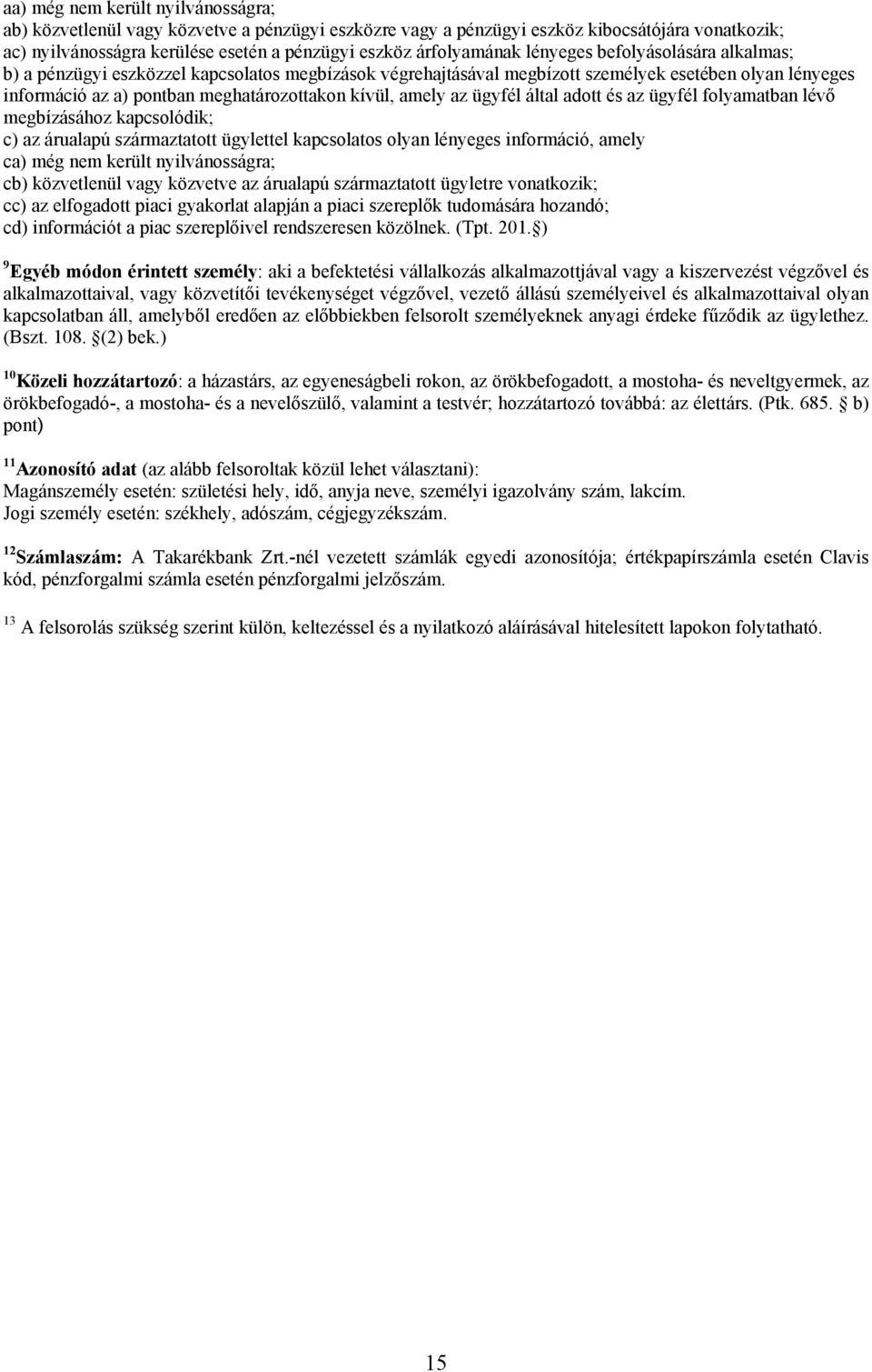 az ügyfél által adott és az ügyfél folyamatban lévő megbízásához kapcsolódik; c) az árualapú származtatott ügylettel kapcsolatos olyan lényeges információ, amely ca) még nem került nyilvánosságra;