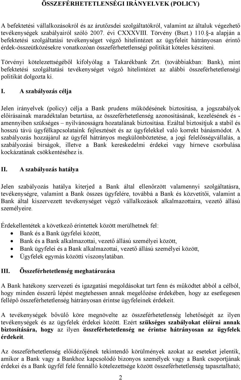 -a alapján a befektetési szolgáltatási tevékenységet végző hitelintézet az ügyfeleit hátrányosan érintő érdek-összeütközésekre vonatkozóan összeférhetetlenségi politikát köteles készíteni.