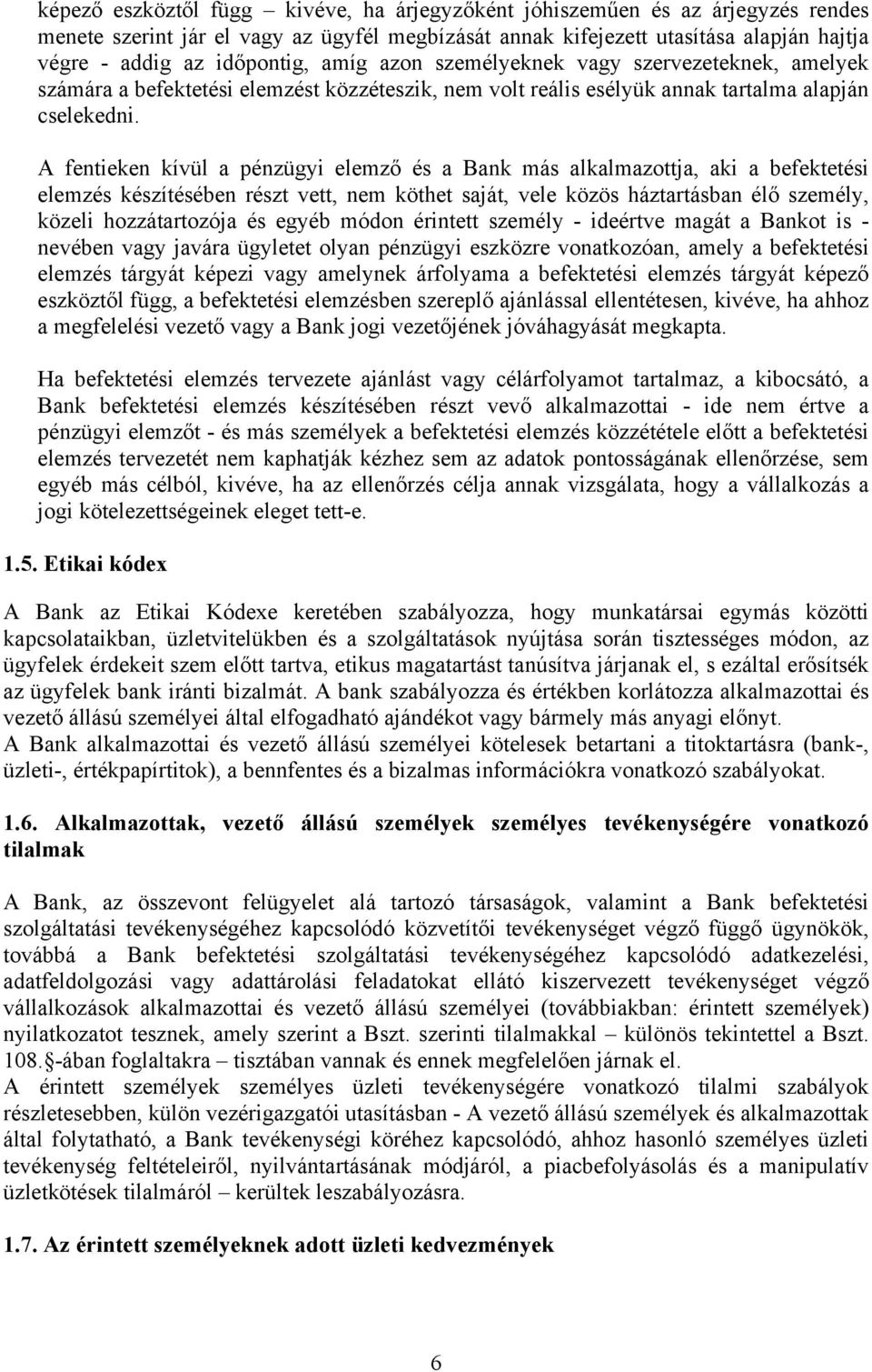 A fentieken kívül a pénzügyi elemző és a Bank más alkalmazottja, aki a befektetési elemzés készítésében részt vett, nem köthet saját, vele közös háztartásban élő személy, közeli hozzátartozója és