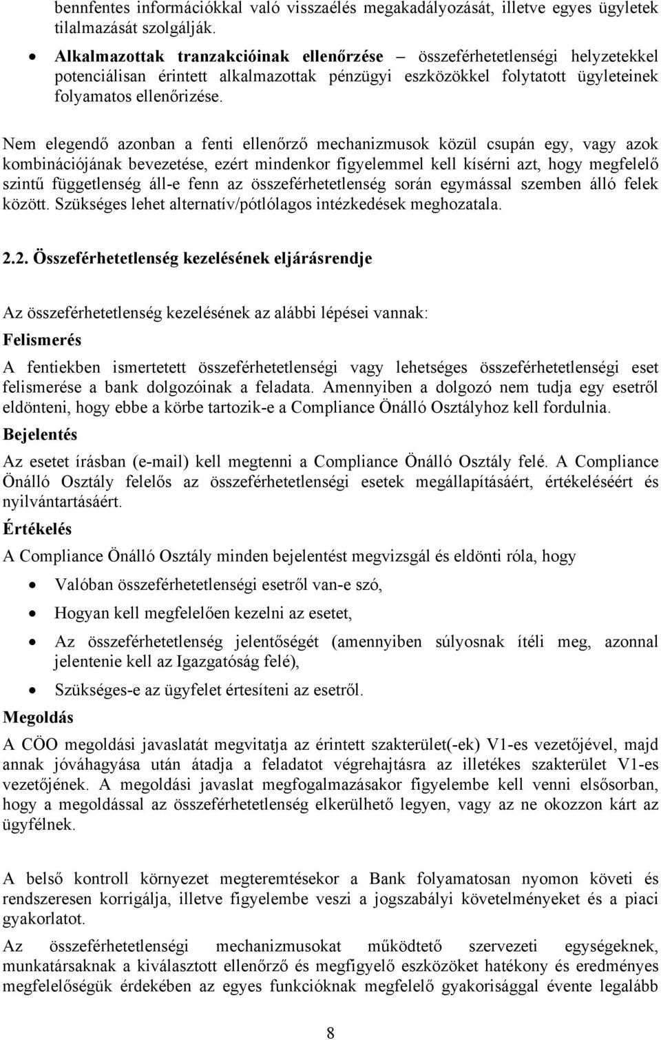 Nem elegendő azonban a fenti ellenőrző mechanizmusok közül csupán egy, vagy azok kombinációjának bevezetése, ezért mindenkor figyelemmel kell kísérni azt, hogy megfelelő szintű függetlenség áll-e