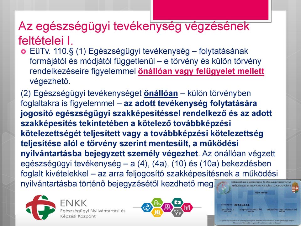 (2) Egészségügyi tevékenységet önállóan külön törvényben foglaltakra is figyelemmel az adott tevékenység folytatására jogosító egészségügyi szakképesítéssel rendelkező és az adott szakképesítés