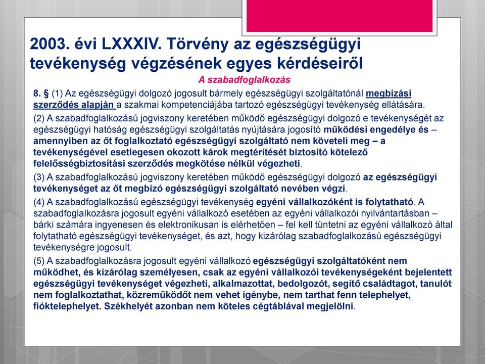 (2) A szabadfoglalkozású jogviszony keretében működő egészségügyi dolgozó e tevékenységét az egészségügyi hatóság egészségügyi szolgáltatás nyújtására jogosító működési engedélye és amennyiben az őt