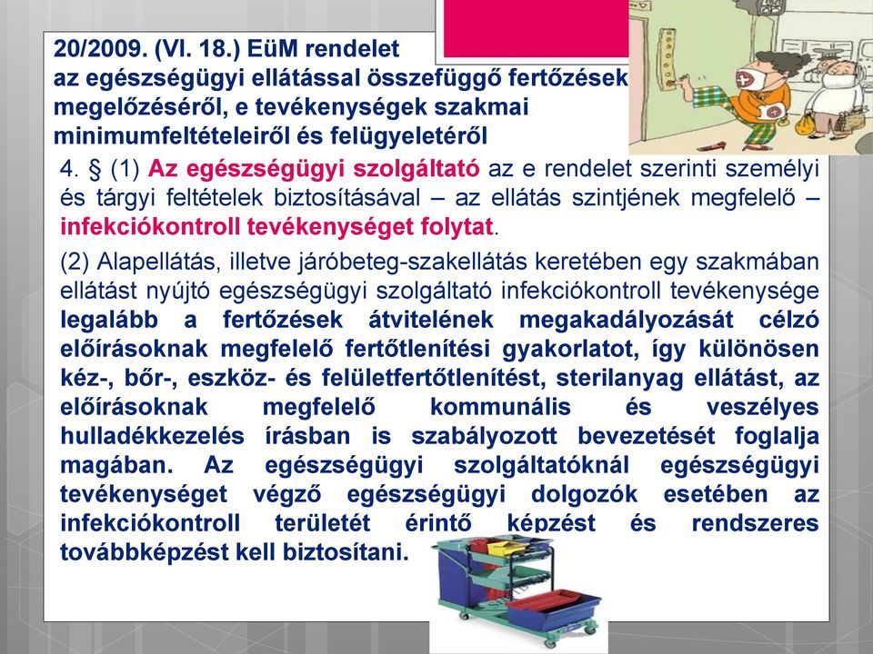 (2) Alapellátás, illetve járóbeteg-szakellátás keretében egy szakmában ellátást nyújtó egészségügyi szolgáltató infekciókontroll tevékenysége legalább a fertőzések átvitelének megakadályozását célzó