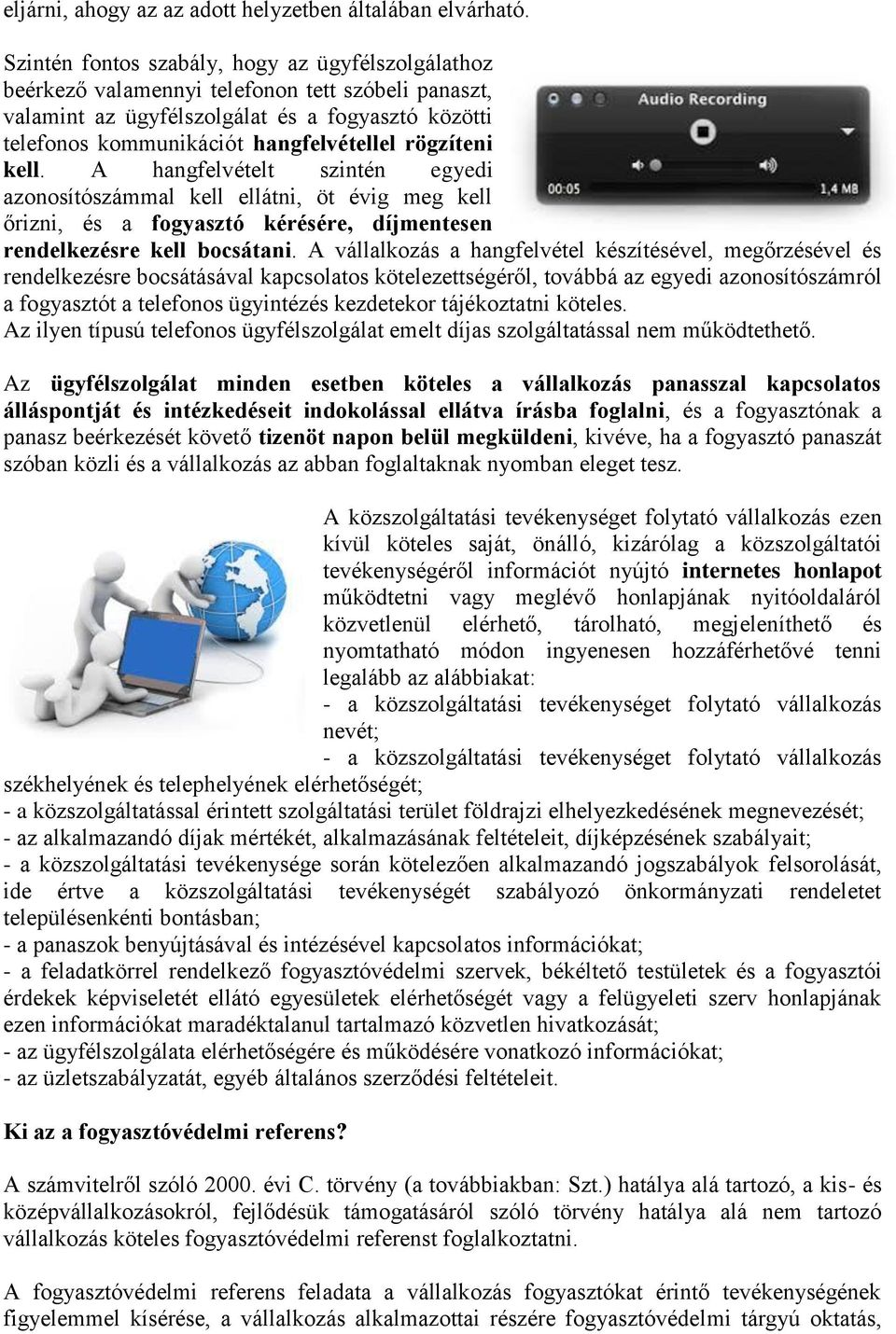 rögzíteni kell. A hangfelvételt szintén egyedi azonosítószámmal kell ellátni, öt évig meg kell őrizni, és a fogyasztó kérésére, díjmentesen rendelkezésre kell bocsátani.
