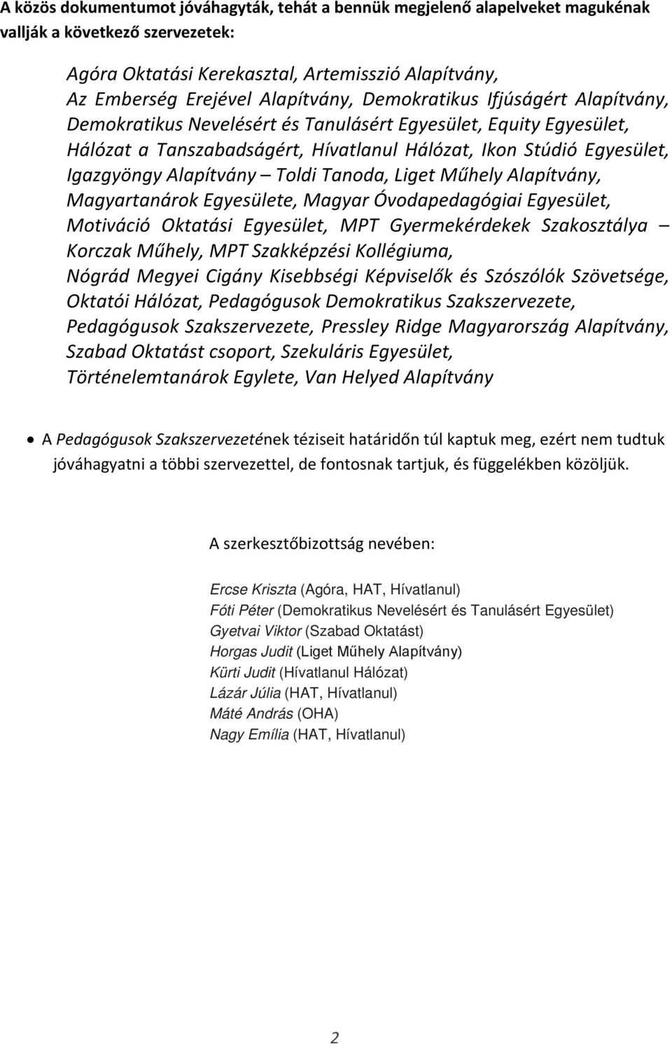 Toldi Tanoda, Liget Műhely Alapítvány, Magyartanárok Egyesülete, Magyar Óvodapedagógiai Egyesület, Motiváció Oktatási Egyesület, MPT Gyermekérdekek Szakosztálya Korczak Műhely, MPT Szakképzési