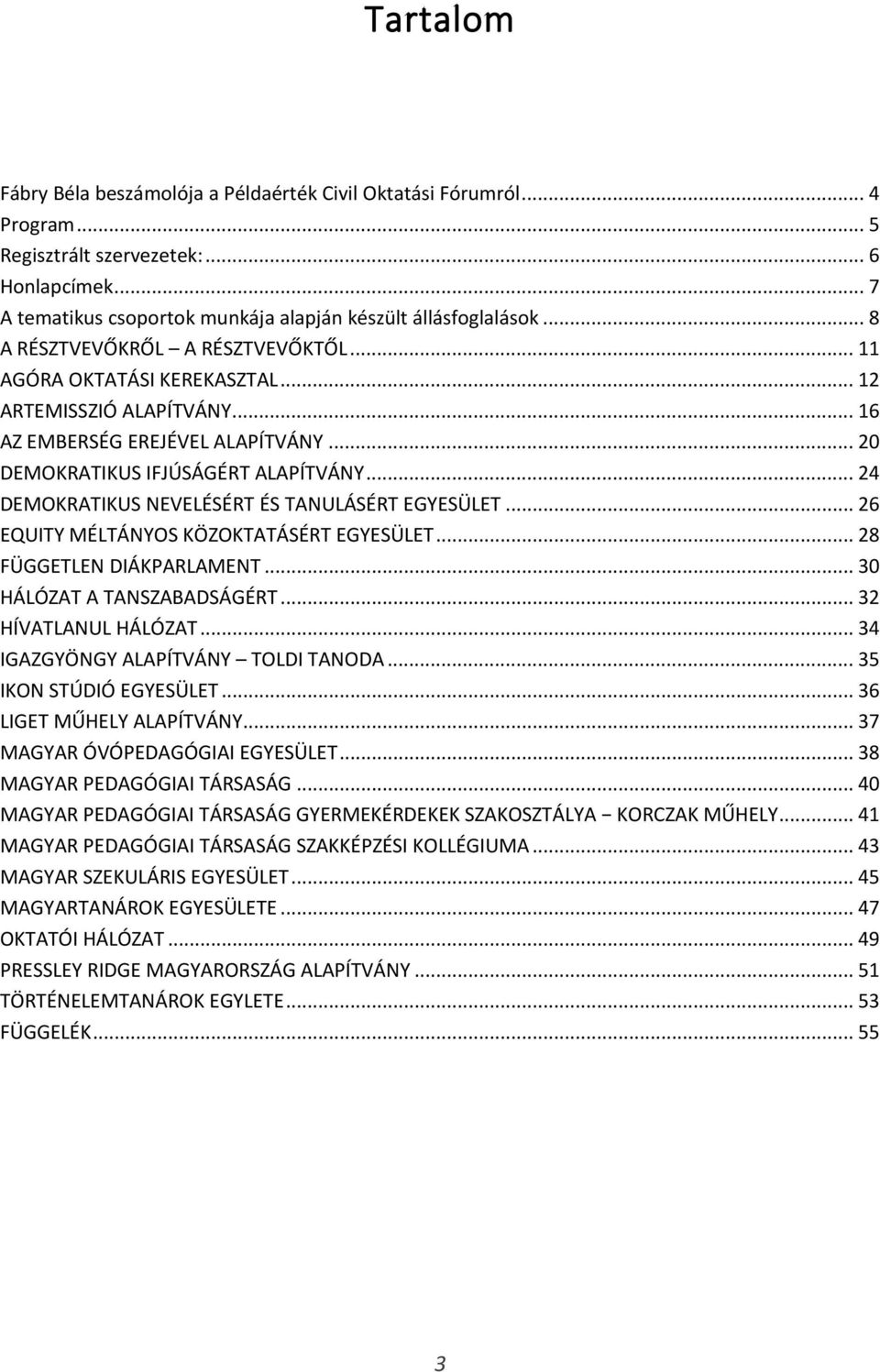 .. 24 DEMOKRATIKUS NEVELÉSÉRT ÉS TANULÁSÉRT EGYESÜLET... 26 EQUITY MÉLTÁNYOS KÖZOKTATÁSÉRT EGYESÜLET... 28 FÜGGETLEN DIÁKPARLAMENT... 30 HÁLÓZAT A TANSZABADSÁGÉRT... 32 HÍVATLANUL HÁLÓZAT.