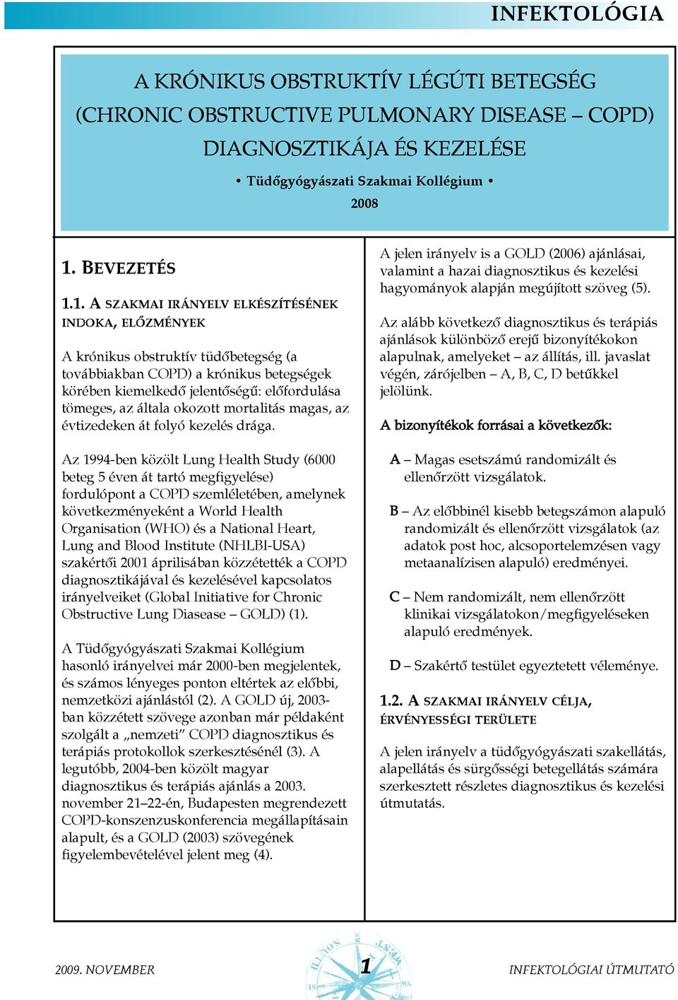 1. A SZAKMAI IRÁNYELV ELKÉSZÍTÉSÉNEK INDOKA, ELÕZMÉNYEK A krónikus obstruktív tüdõbetegség (a továbbiakban COPD) a krónikus betegségek körében kiemelkedõ jelentõségû: elõfordulása tömeges, az általa