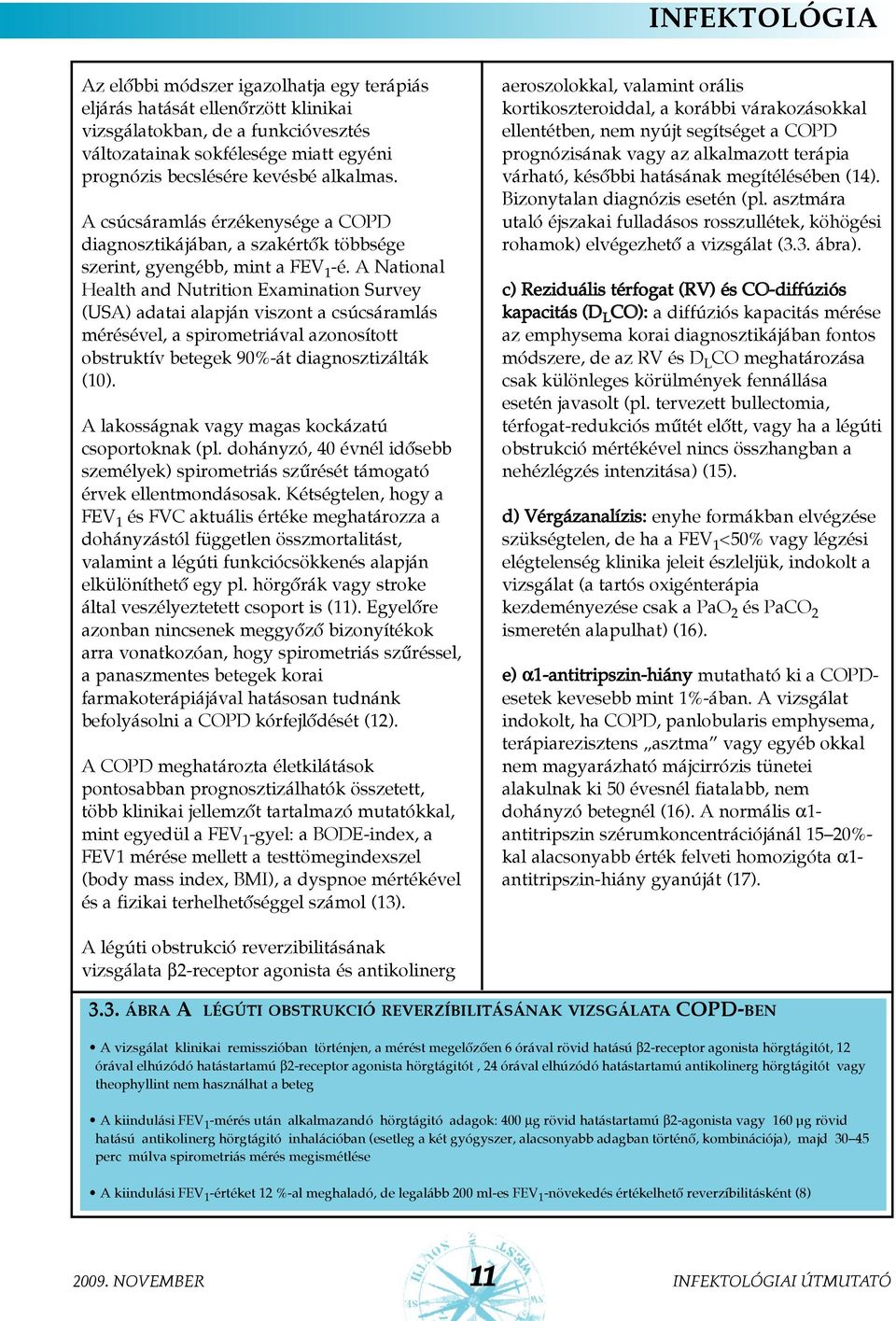 A National Health and Nutrition Examination Survey (USA) adatai alapján viszont a csúcsáramlás mérésével, a spirometriával azonosított obstruktív betegek 90%-át diagnosztizálták (10).