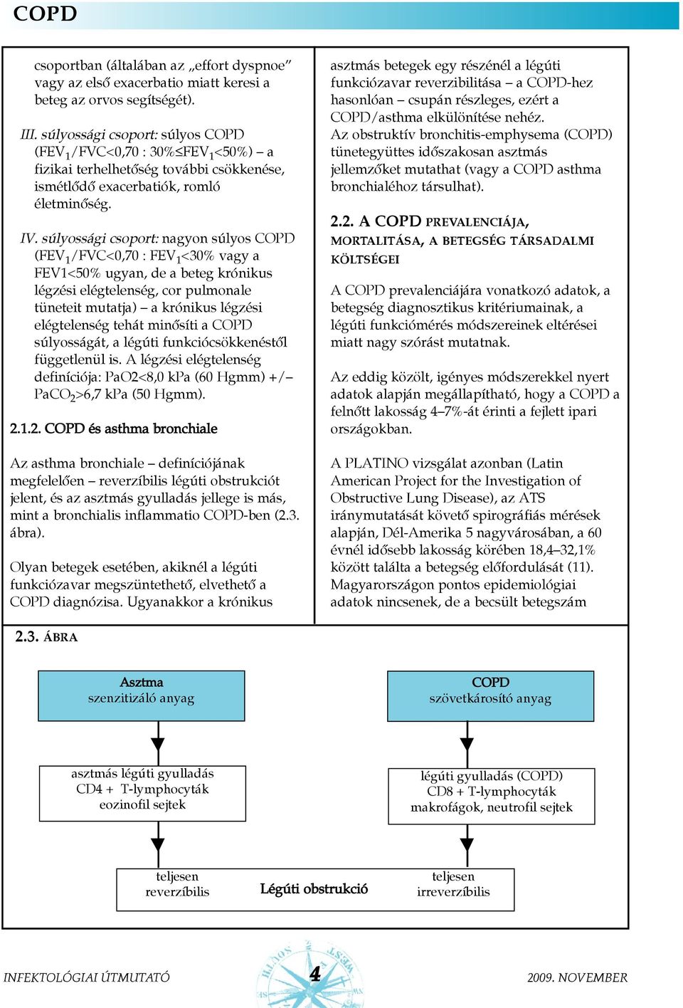 súlyossági csoport: nagyon súlyos COPD (FEV 1 /FVC<0,70 : FEV 1 <30% vagy a FEV1<50% ugyan, de a beteg krónikus légzési elégtelenség, cor pulmonale tüneteit mutatja) a krónikus légzési elégtelenség