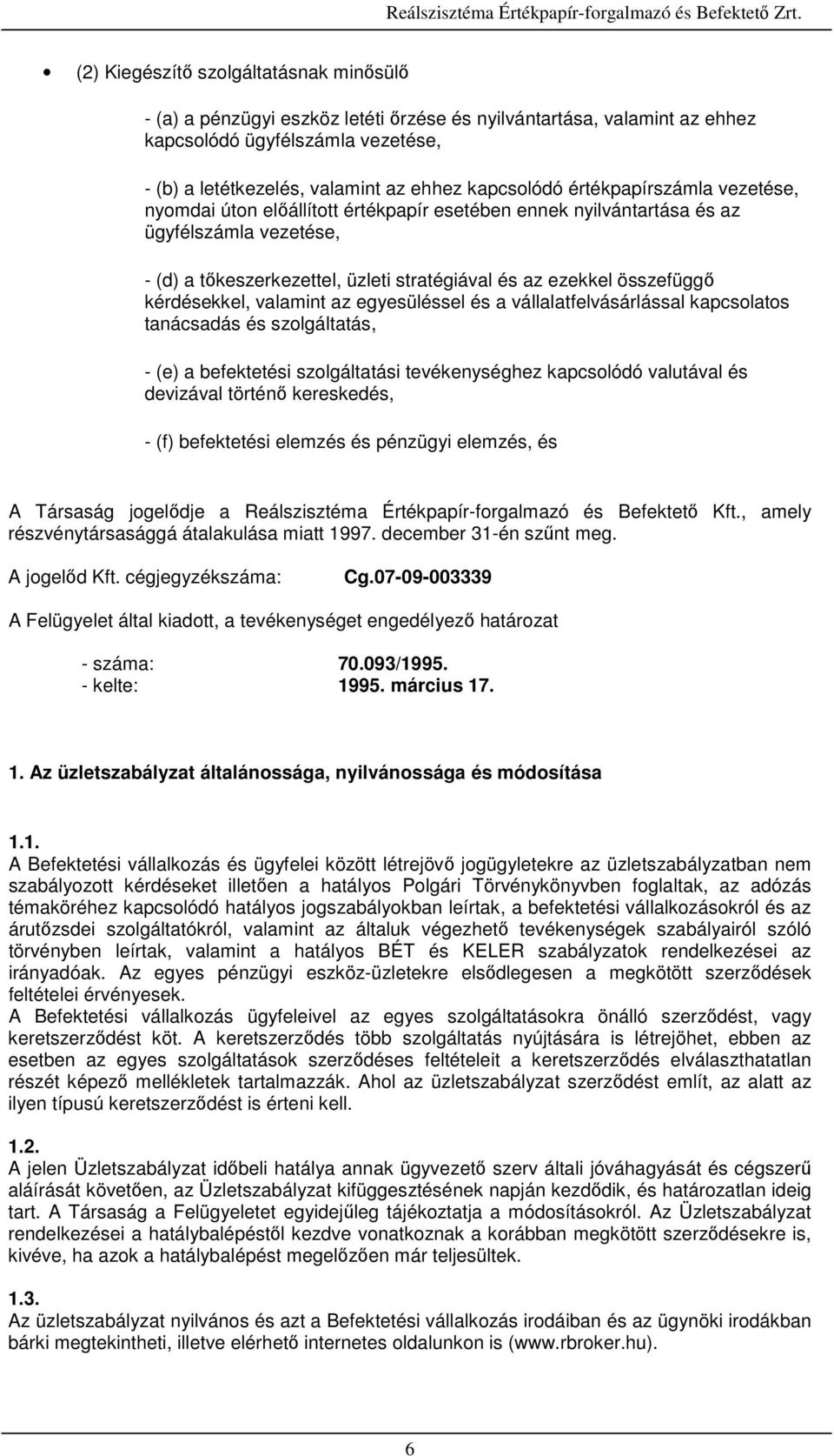 kérdésekkel, valamint az egyesüléssel és a vállalatfelvásárlással kapcsolatos tanácsadás és szolgáltatás, - (e) a befektetési szolgáltatási tevékenységhez kapcsolódó valutával és devizával történő