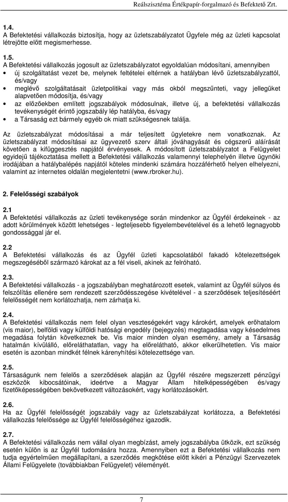 szolgáltatásait üzletpolitikai vagy más okból megszűnteti, vagy jellegüket alapvetően módosítja, és/vagy az előzőekben említett jogszabályok módosulnak, illetve új, a befektetési vállalkozás