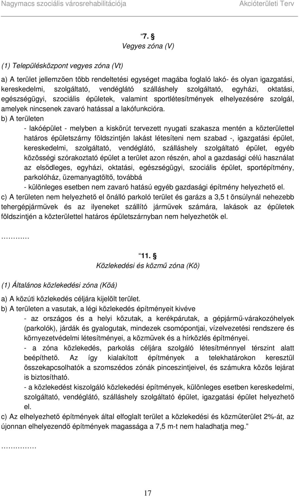 b) A területen - lakóépület - melyben a kiskörút tervezett nyugati szakasza mentén a közterülettel határos épületszárny földszintjén lakást létesíteni nem szabad -, igazgatási épület, kereskedelmi,