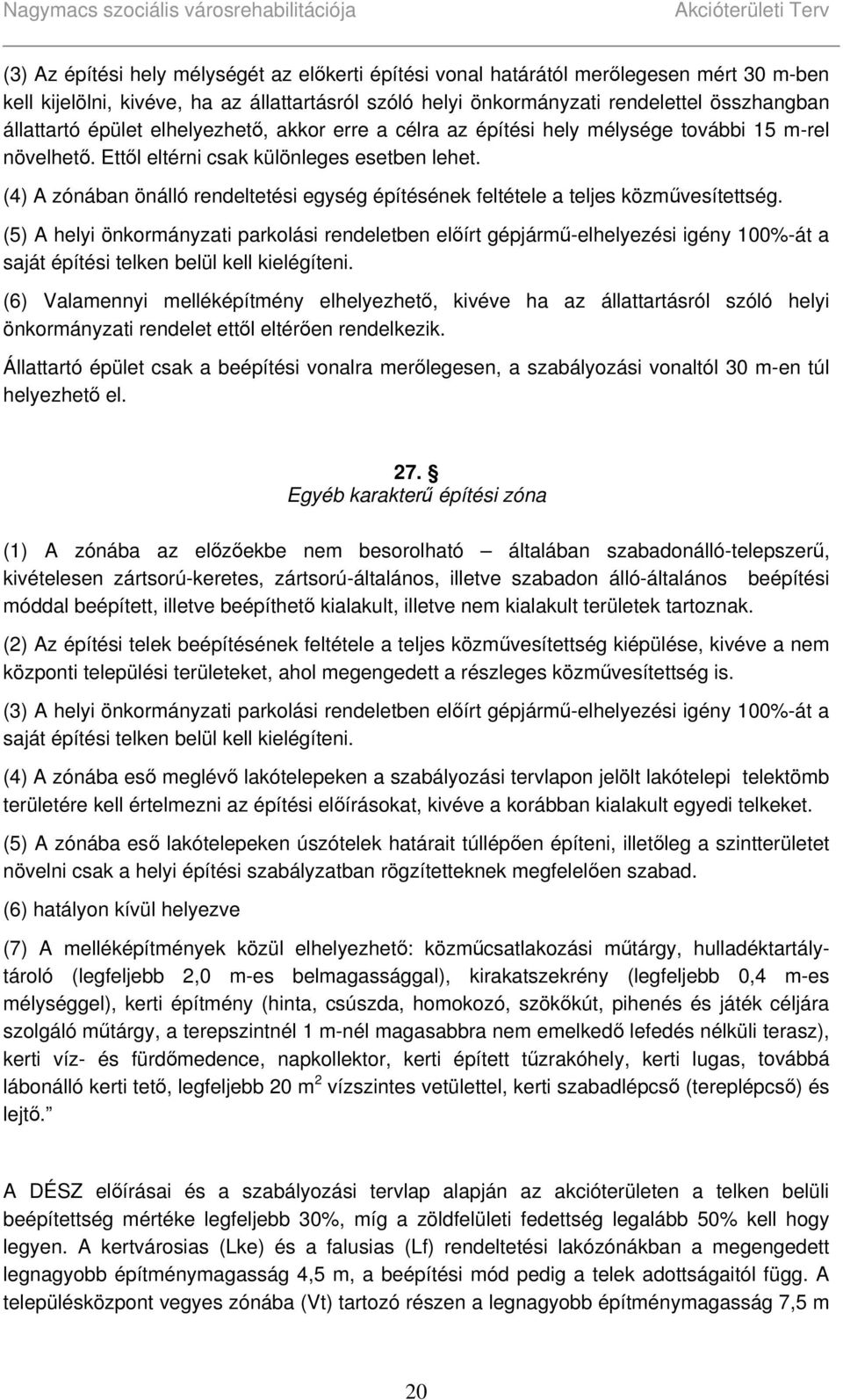 (4) A zónában önálló rendeltetési egység építésének feltétele a teljes közművesítettség.