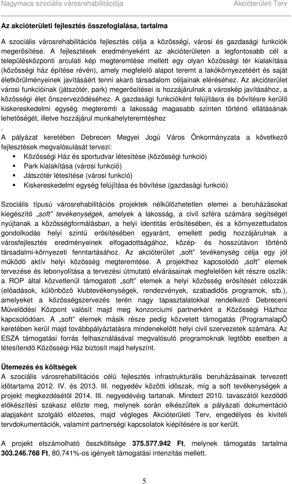 megfelelő alapot teremt a lakókörnyezetéért és saját életkörülményeinek javításáért tenni akaró társadalom céljainak eléréséhez.