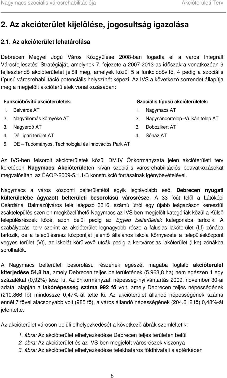 fejezete a 2007-2013-as időszakra vonatkozóan 9 fejlesztendő akcióterületet jelölt meg, amelyek közül 5 a funkcióbővítő, 4 pedig a szociális típusú városrehabilitáció potenciális helyszínét képezi.