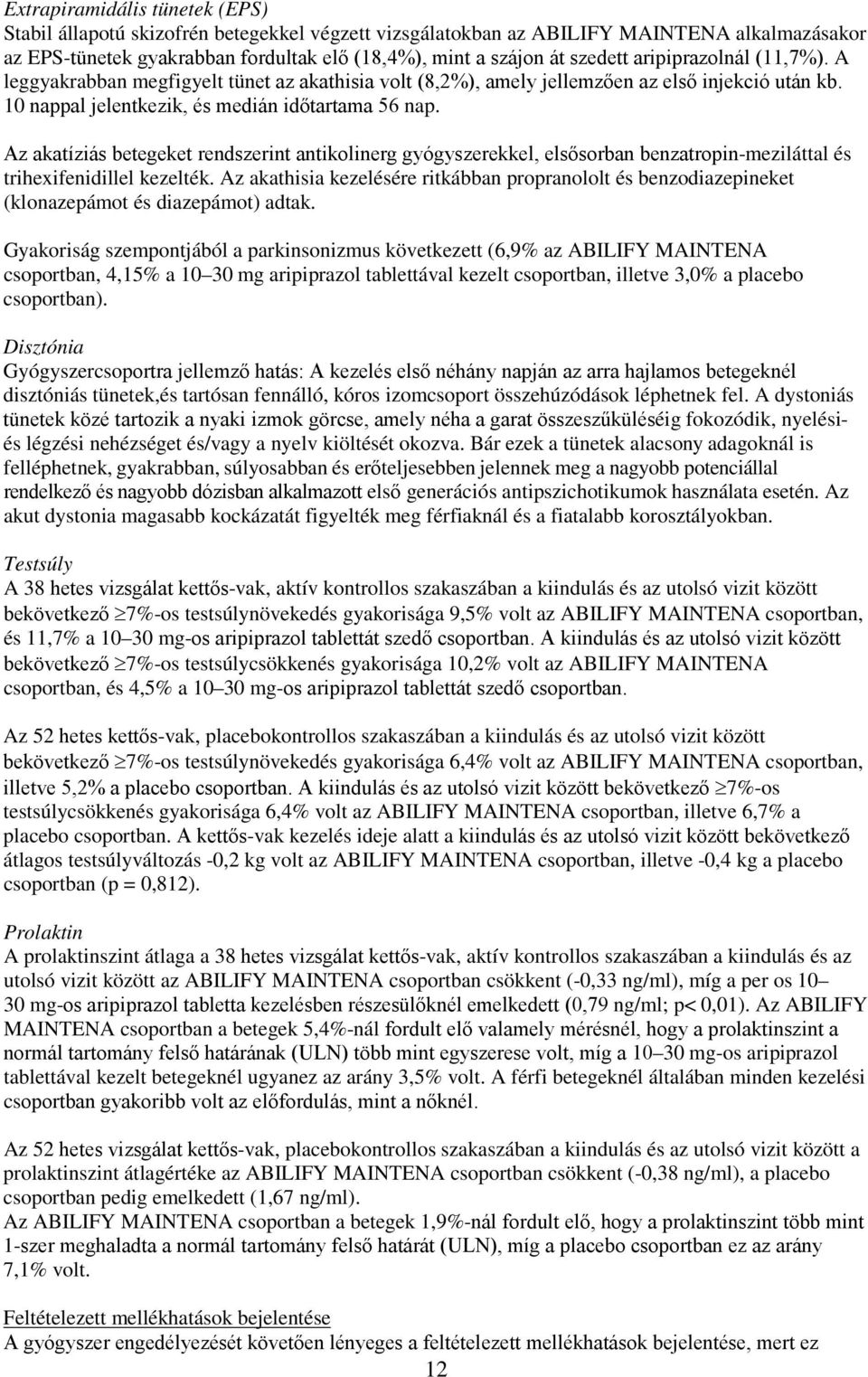 Az akatíziás betegeket rendszerint antikolinerg gyógyszerekkel, elsősorban benzatropin-meziláttal és trihexifenidillel kezelték.