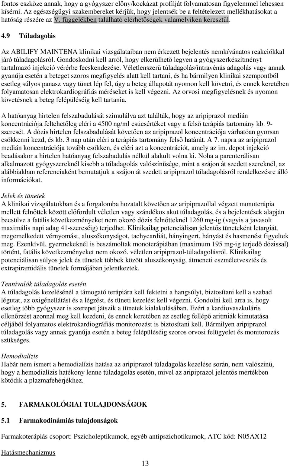 9 Túladagolás Az ABILIFY MAINTENA klinikai vizsgálataiban nem érkezett bejelentés nemkívánatos reakciókkal járó túladagolásról.