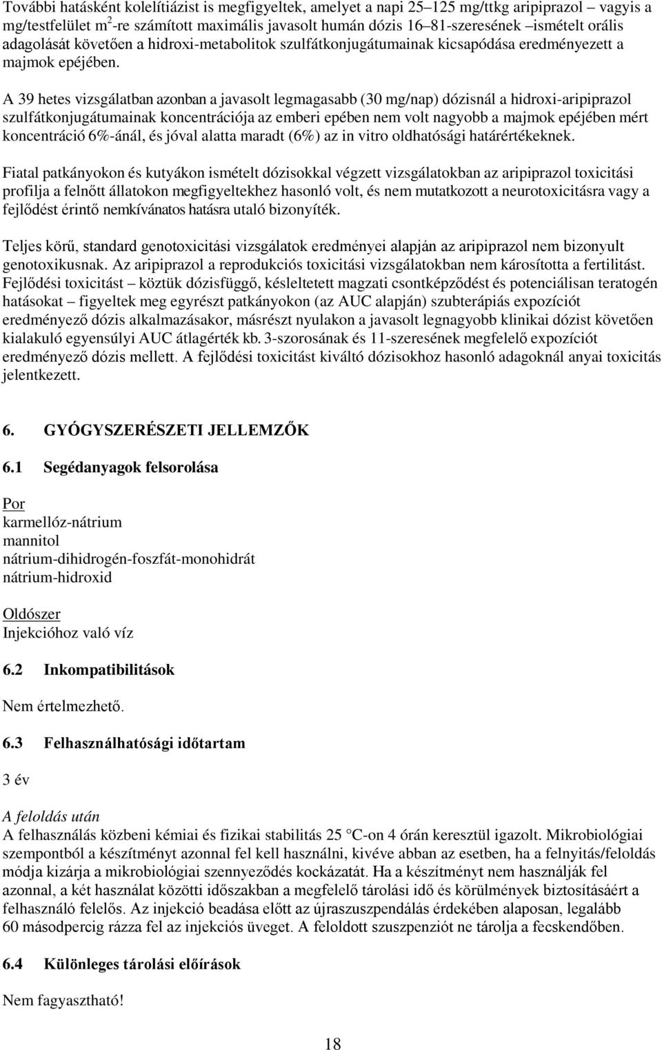 A 39 hetes vizsgálatban azonban a javasolt legmagasabb (30 mg/nap) dózisnál a hidroxi-aripiprazol szulfátkonjugátumainak koncentrációja az emberi epében nem volt nagyobb a majmok epéjében mért