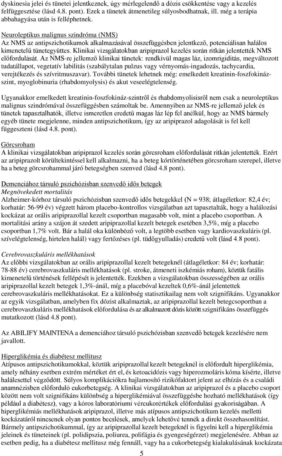 Neuroleptikus malignus szindróma (NMS) Az NMS az antipszichotikumok alkalmazásával összefüggésben jelentkező, potenciálisan halálos kimenetelű tünetegyüttes.