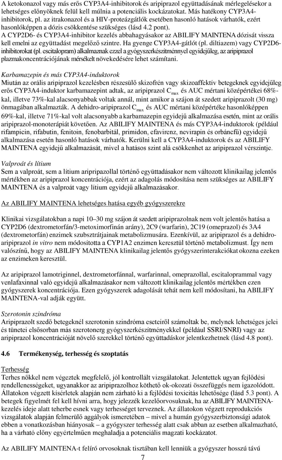 A CYP2D6- és CYP3A4-inhibitor kezelés abbahagyásakor az ABILIFY MAINTENA dózisát vissza kell emelni az együttadást megelőző szintre. Ha gyenge CYP3A4-gátlót (pl.