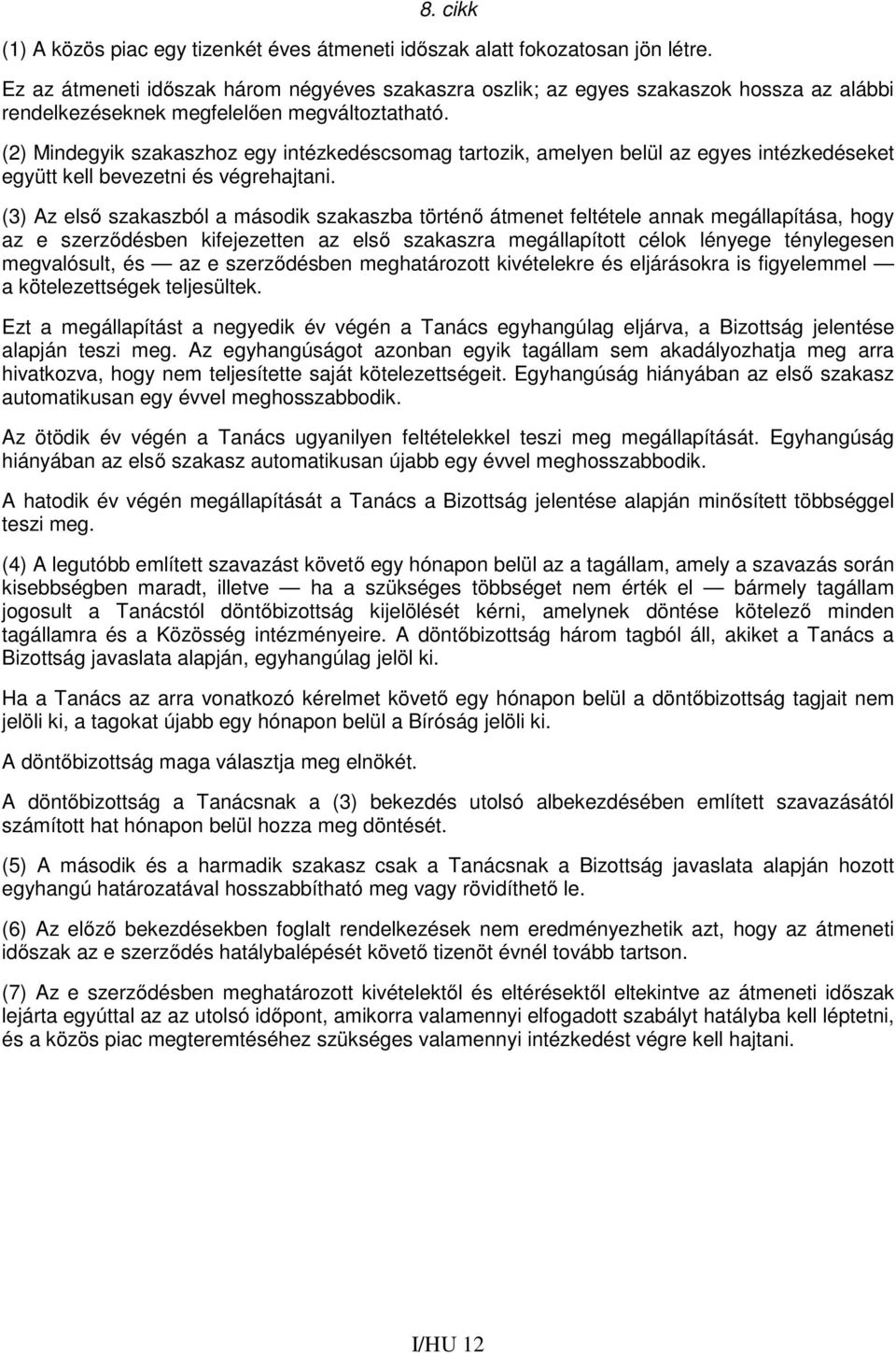 (2) Mindegyik szakaszhoz egy intézkedéscsomag tartozik, amelyen belül az egyes intézkedéseket együtt kell bevezetni és végrehajtani.