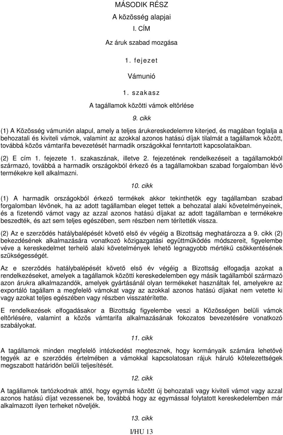 között, továbbá közös vámtarifa bevezetését harmadik országokkal fenntartott kapcsolataikban. (2) E cím 1. fejezete 1. szakaszának, illetve 2.