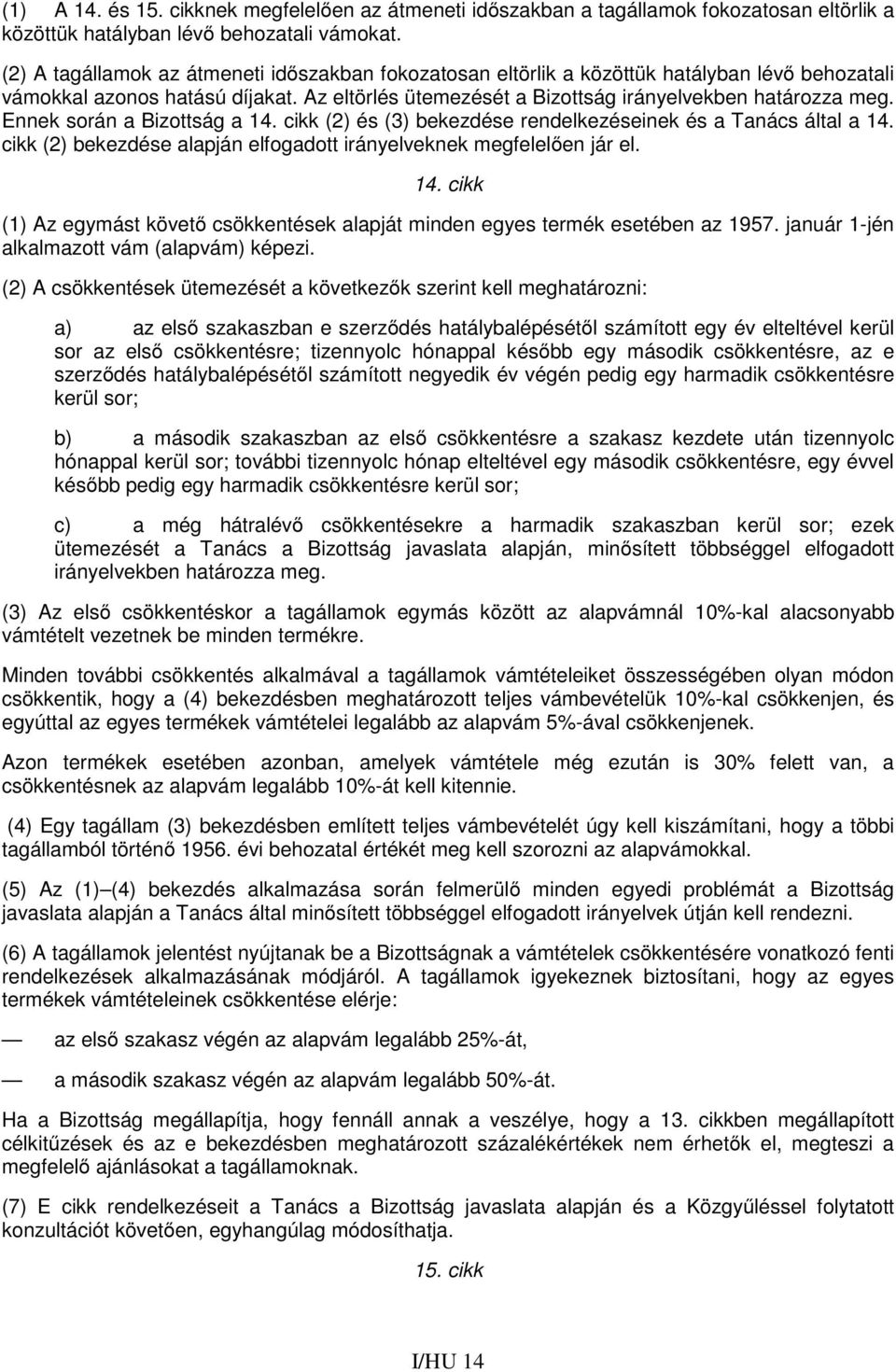 Ennek során a Bizottság a 14. cikk (2) és (3) bekezdése rendelkezéseinek és a Tanács által a 14. cikk (2) bekezdése alapján elfogadott irányelveknek megfelelően jár el. 14. cikk (1) Az egymást követő csökkentések alapját minden egyes termék esetében az 1957.