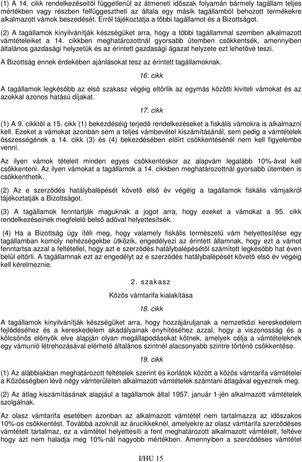 beszedését. Erről tájékoztatja a többi tagállamot és a Bizottságot. (2) A tagállamok kinyilvánítják készségüket arra, hogy a többi tagállammal szemben alkalmazott vámtételeiket a 14.