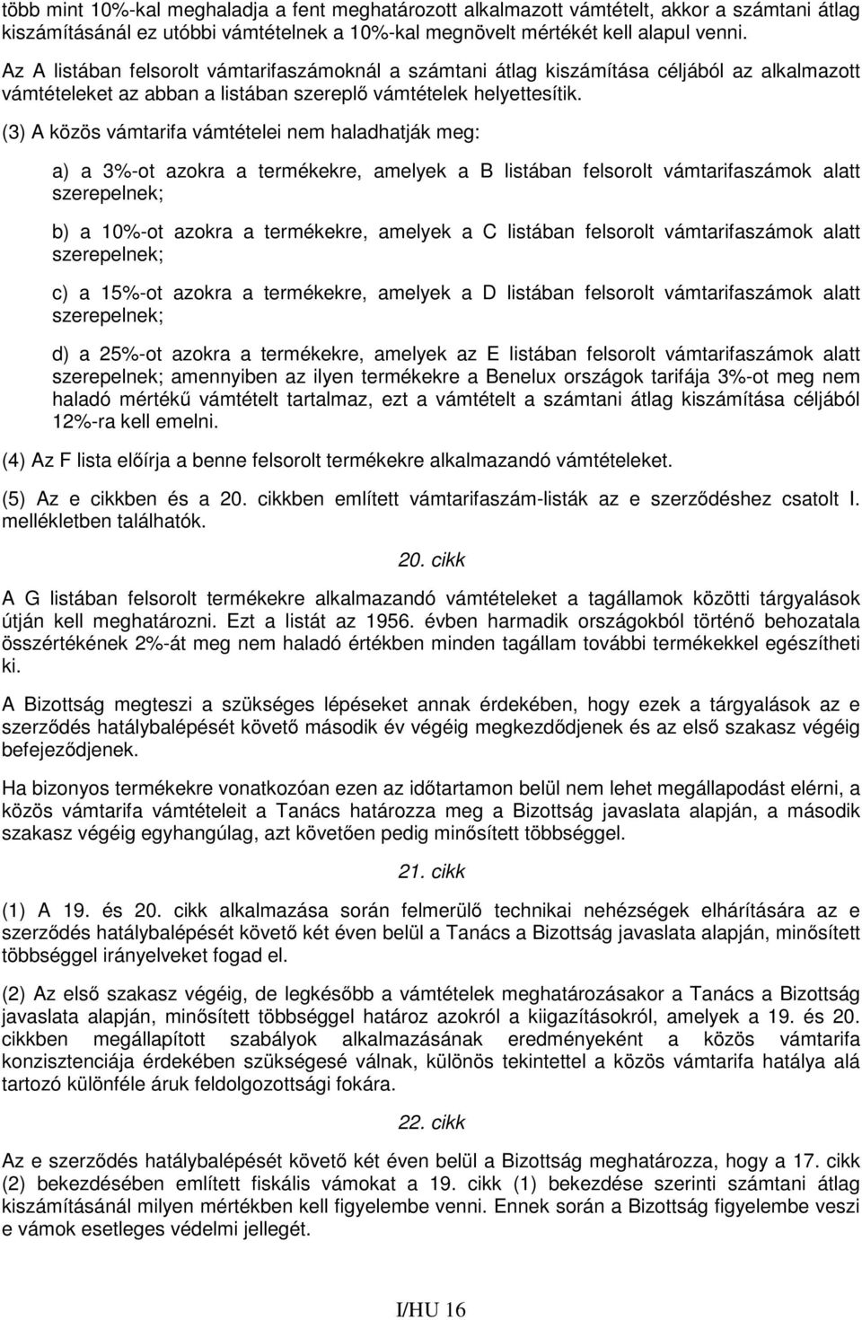 (3) A közös vámtarifa vámtételei nem haladhatják meg: a) a 3%-ot azokra a termékekre, amelyek a B listában felsorolt vámtarifaszámok alatt szerepelnek; b) a 10%-ot azokra a termékekre, amelyek a C