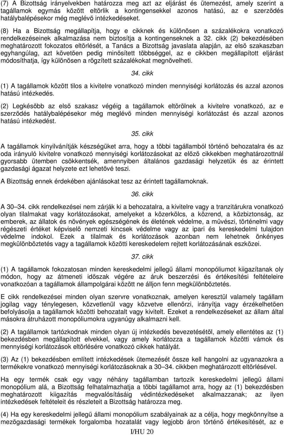 cikk (2) bekezdésében meghatározott fokozatos eltörlését, a Tanács a Bizottság javaslata alapján, az első szakaszban egyhangúlag, azt követően pedig minősített többséggel, az e cikkben megállapított