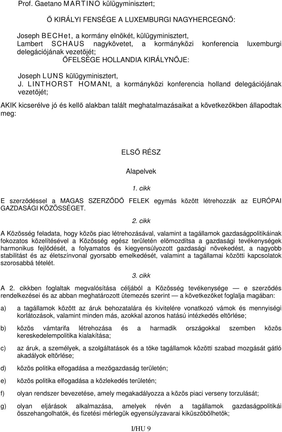 LINTHORST HOMANt, a kormányközi konferencia holland delegációjának vezetőjét; AKIK kicserélve jó és kellő alakban talált meghatalmazásaikat a következőkben állapodtak meg: ELSŐ RÉSZ Alapelvek 1.