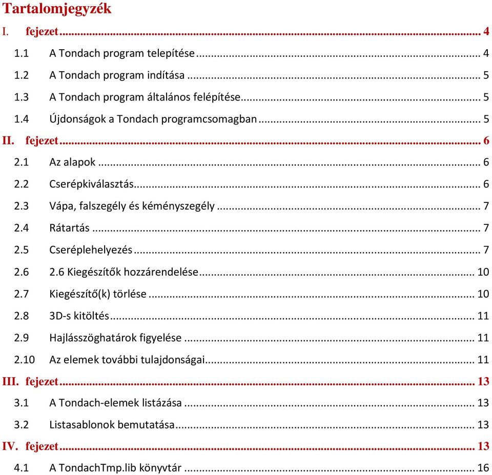 .. 10 2.7 Kiegészítő(k) törlése... 10 2.8 3D-s kitöltés... 11 2.9 Hajlásszöghatárok figyelése... 11 2.10 Az elemek további tulajdonságai... 11 III. fejezet... 13 3.