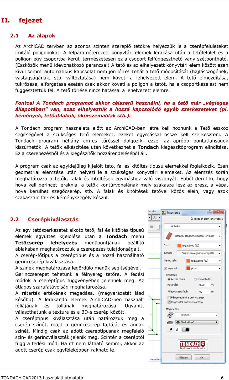 (Eszközök menü idevonatkozó parancsai) A tető és az elhelyezett könyvtári elem között ezen kívül semmi automatikus kapcsolat nem jön létre!