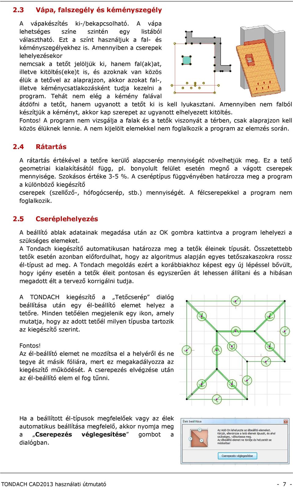 kéménycsatlakozásként tudja kezelni a program. Tehát nem elég a kémény falával átdöfni a tetőt, hanem ugyanott a tetőt ki is kell lyukasztani.