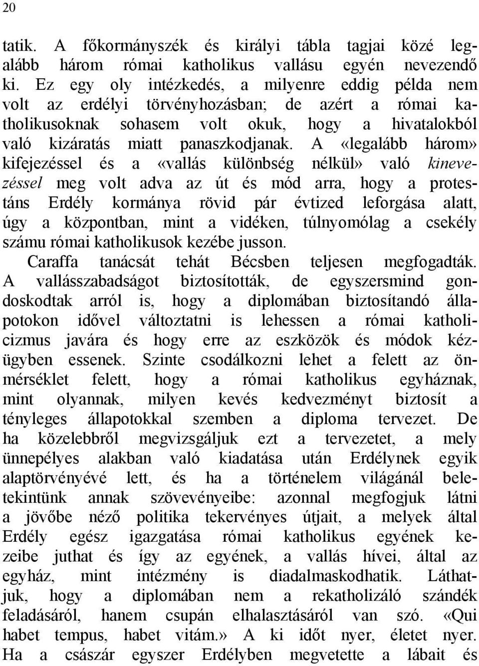 A «legalább három» kifejezéssel és a «vallás különbség nélkül» való kinevezéssel meg volt adva az út és mód arra, hogy a protestáns Erdély kormánya rövid pár évtized leforgása alatt, úgy a