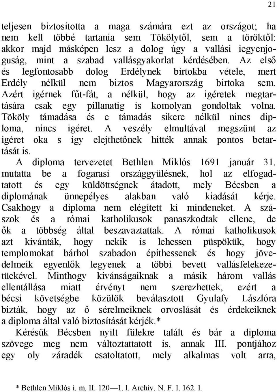 Azért igérnek fűt-fát, a nélkül, hogy az igéretek megtartására csak egy pillanatig is komolyan gondoltak volna. Tököly támadása és e támadás sikere nélkül nincs diploma, nincs igéret.