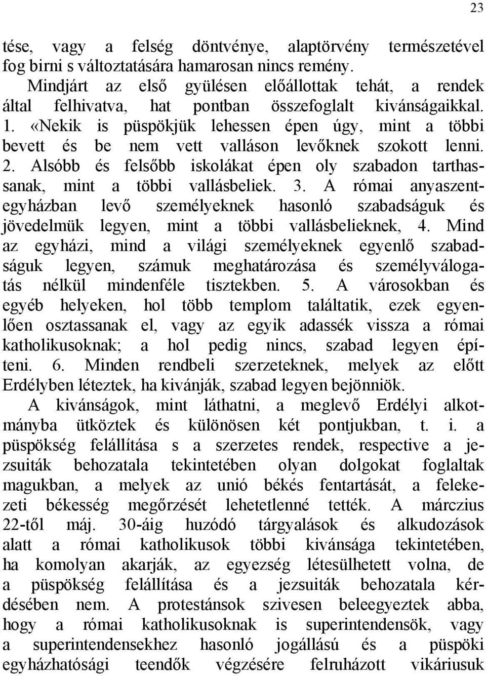 «Nekik is püspökjük lehessen épen úgy, mint a többi bevett és be nem vett valláson levőknek szokott lenni. 2. Alsóbb és felsőbb iskolákat épen oly szabadon tarthassanak, mint a többi vallásbeliek. 3.