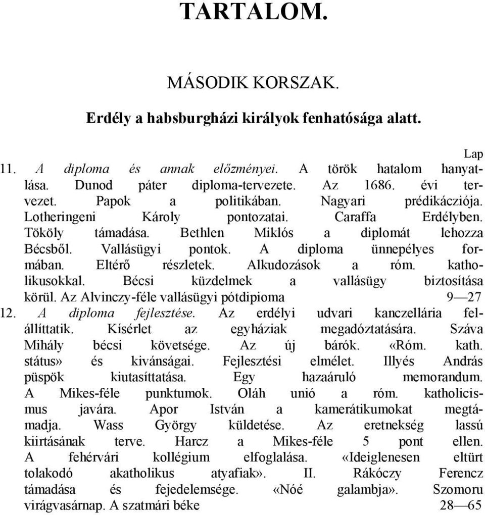 A diploma ünnepélyes formában. Eltérő részletek. Alkudozások a róm. katholikusokkal. Bécsi küzdelmek a vallásügy biztosítása körül. Az Alvinczy-féle vallásügyi pótdipioma 9 27 12.