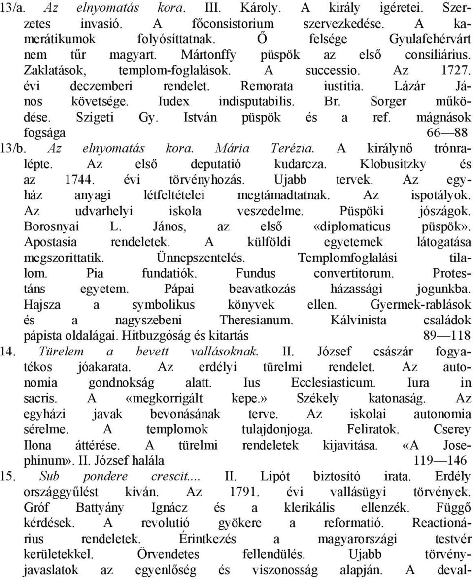 Sorger működése. Szigeti Gy. István püspök és a ref. mágnások fogsága 66 88 13/b. Az elnyomatás kora. Mária Terézia. A királynő trónralépte. Az első deputatió kudarcza. Klobusitzky és az 1744.