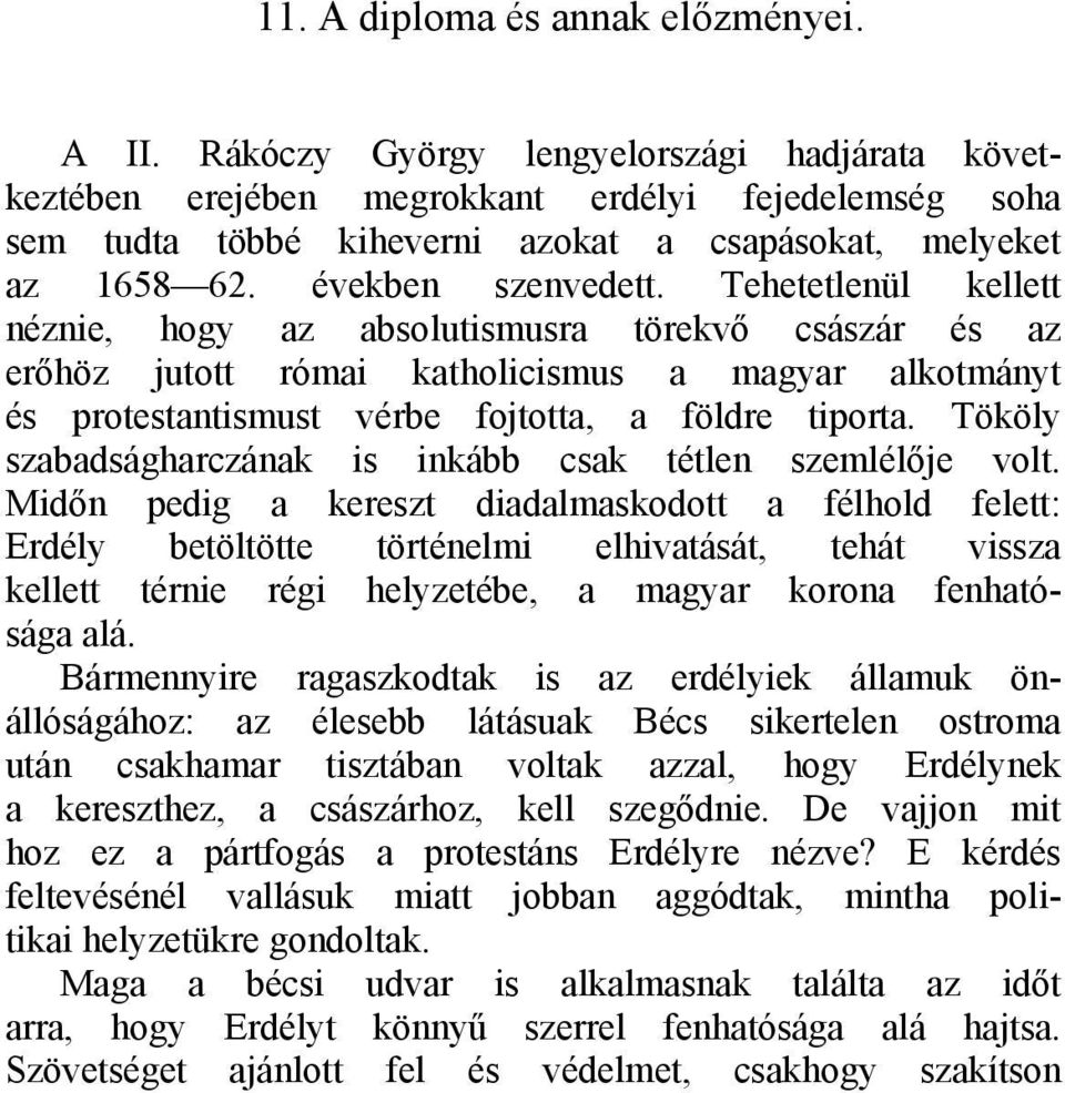 Tehetetlenül kellett néznie, hogy az absolutismusra törekvő császár és az erőhöz jutott római katholicismus a magyar alkotmányt és protestantismust vérbe fojtotta, a földre tiporta.