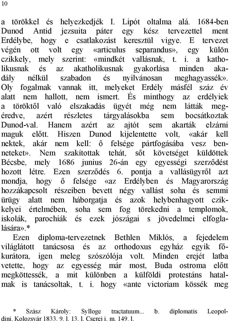 a katholikusnak és az akatholikusnak gyakorlása minden akadály nélkül szabadon és nyilvánosan meghagyassék». Oly fogalmak vannak itt, melyeket Erdély másfél száz év alatt nem hallott, nem ismert.