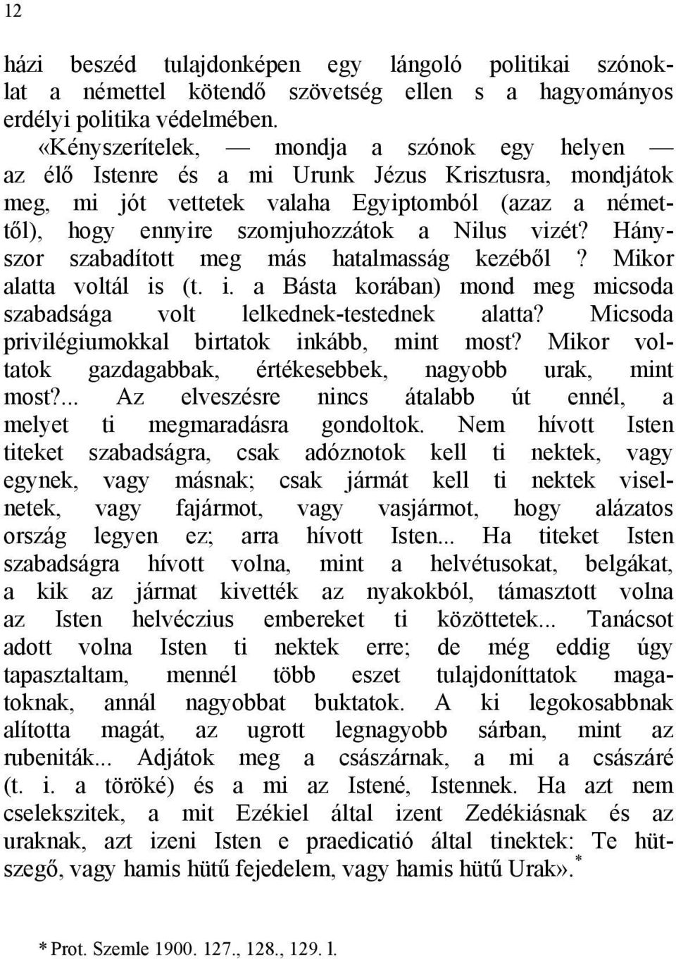 vizét? Hányszor szabadított meg más hatalmasság kezéből? Mikor alatta voltál is (t. i. a Básta korában) mond meg micsoda szabadsága volt lelkednek-testednek alatta?