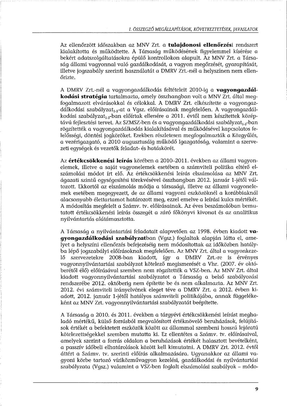 a Társaság állami vagyonnal való gazdálkodását, a vagyon megőrzését, gyarapítását, illetve jogszabály szerinti használatát a DMRV Zrt.-nél a helyszínen nem ellenőrizte. A DMRV Zrt.